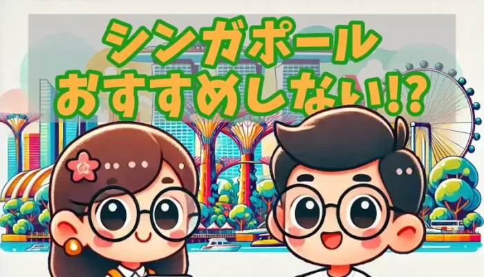 シンガポールおすすめしない？その理由と120%楽しむ裏ワザ